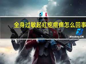 全身过敏起红疙瘩痒怎么回事（过敏全身起红疙瘩很痒怎么办）