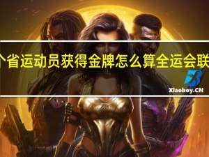 全运会两个省运动员获得金牌怎么算 全运会联合队金牌怎么算