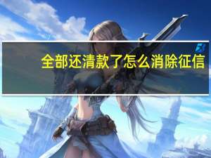全部还清款了怎么消除征信
