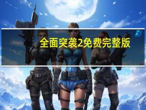 全面突袭2免费完整版（全面突袭）