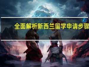 全面解析新西兰留学申请步骤