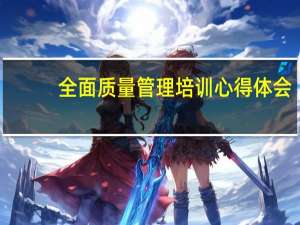 全面质量管理培训心得体会