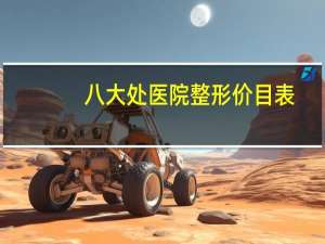 八大处医院整形价目表？八大处整形医院几点上班