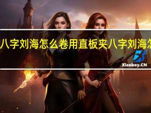 八字刘海怎么卷用直板夹 八字刘海怎么卷