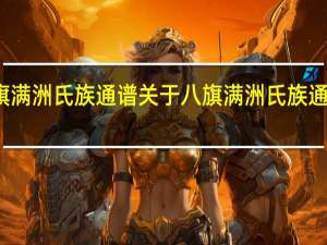 八旗满洲氏族通谱 关于八旗满洲氏族通谱的介绍