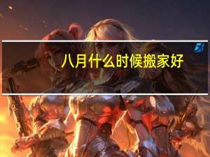 八月什么时候搬家好