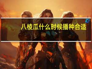 八棱瓜什么时候播种合适