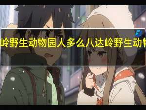 八达岭野生动物园人多么 八达岭野生动物园好玩吗