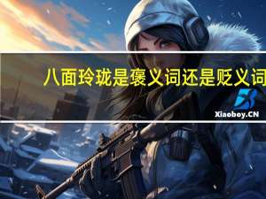 八面玲珑是褒义词还是贬义词（同仇敌忾是褒义词还是贬义词）