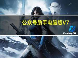 公众号助手电脑版 V7.6.7 最新PC版（公众号助手电脑版 V7.6.7 最新PC版功能简介）