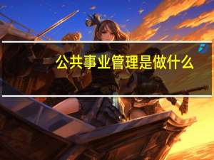 公共事业管理是做什么