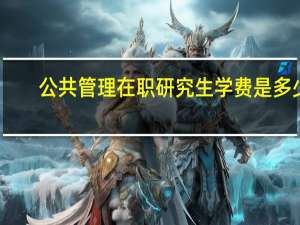 公共管理在职研究生学费是多少