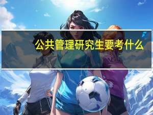 公共管理研究生要考什么