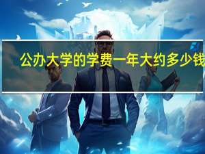 公办大学的学费一年大约多少钱呢