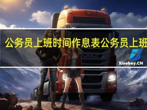 公务员上班时间作息表 公务员上班时间