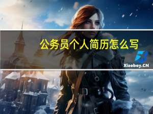 公务员个人简历怎么写,公务员个人简历范文 公务员报名个人简历