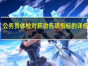 公务员体检对肝功各项指标的详细要求