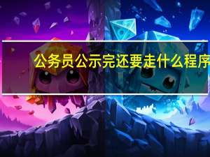 公务员公示完还要走什么程序