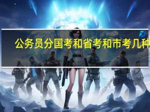 公务员分国考和省考和市考几种吗