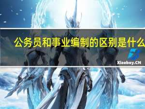 公务员和事业编制的区别是什么啊？