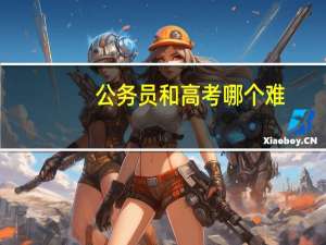 公务员和高考哪个难