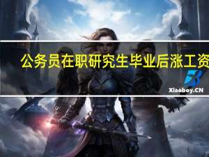 公务员在职研究生毕业后涨工资吗