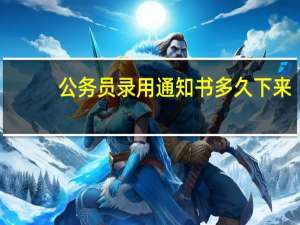 公务员录用通知书多久下来
