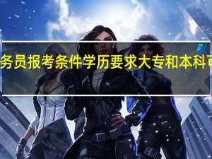 公务员报考条件学历要求大专和本科可以报吗