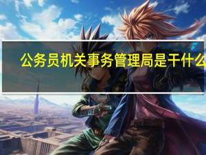 公务员机关事务管理局是干什么的