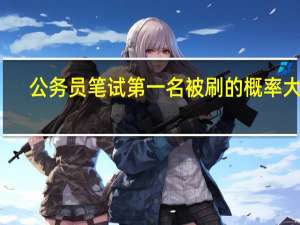 公务员笔试第一名被刷的概率大吗