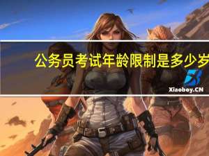 公务员考试年龄限制是多少岁