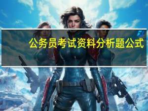 公务员考试资料分析题公式（公务员考试资料分析真题）