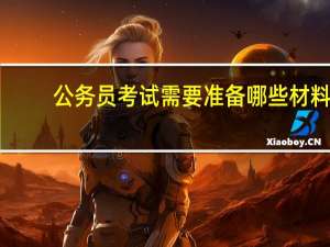 公务员考试需要准备哪些材料