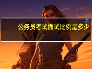 公务员考试面试比例是多少