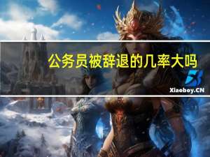 公务员被辞退的几率大吗