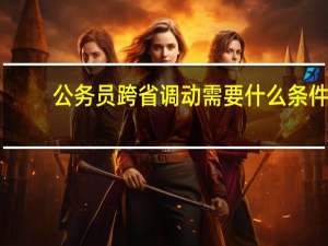 公务员跨省调动需要什么条件