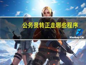 公务员转正走哪些程序