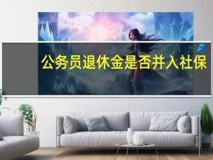 公务员退休金是否并入社保