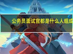 公务员面试官都是什么人组成