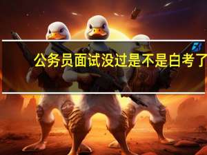 公务员面试没过是不是白考了