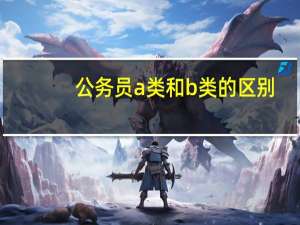 公务员a类和b类的区别