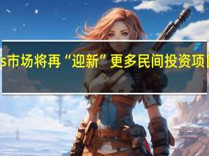 公募REITs市场将再“迎新”更多民间投资项目有望参与试点