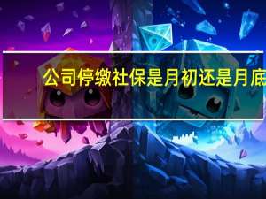 公司停缴社保是月初还是月底