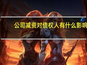 公司减资对债权人有什么影响