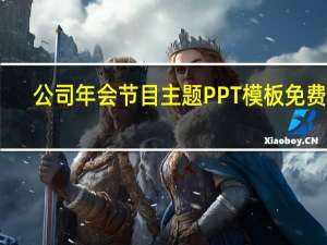 公司年会节目主题PPT模板 免费版（公司年会节目主题PPT模板 免费版功能简介）