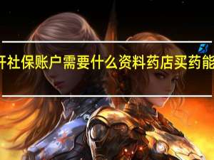 公司开社保账户需要什么资料　药店买药能用社保卡吗