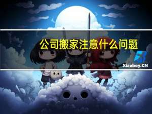 公司搬家注意什么问题