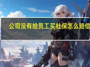 公司没有给员工买社保怎么赔偿的