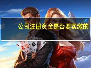 公司注册资金是否要实缴的