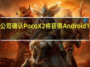 公司确认Poco X2将获得Android 11更新